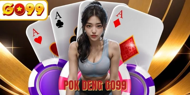 Pok Deng GO99 - Kinh nghiệm tham gia mọi ván cược online