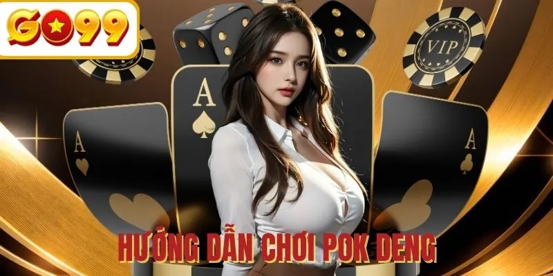 Cách chơi Pok Deng GO99 cho người mới